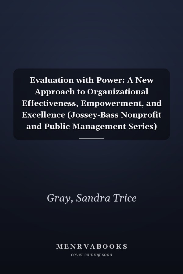 Evaluation with Power: A New Approach to Organizational Effectiveness, Empowerment, and Excellence (Jossey-Bass Nonprofit and Public Management Series)