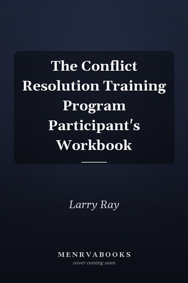 The Conflict Resolution Training Program Participant's Workbook
