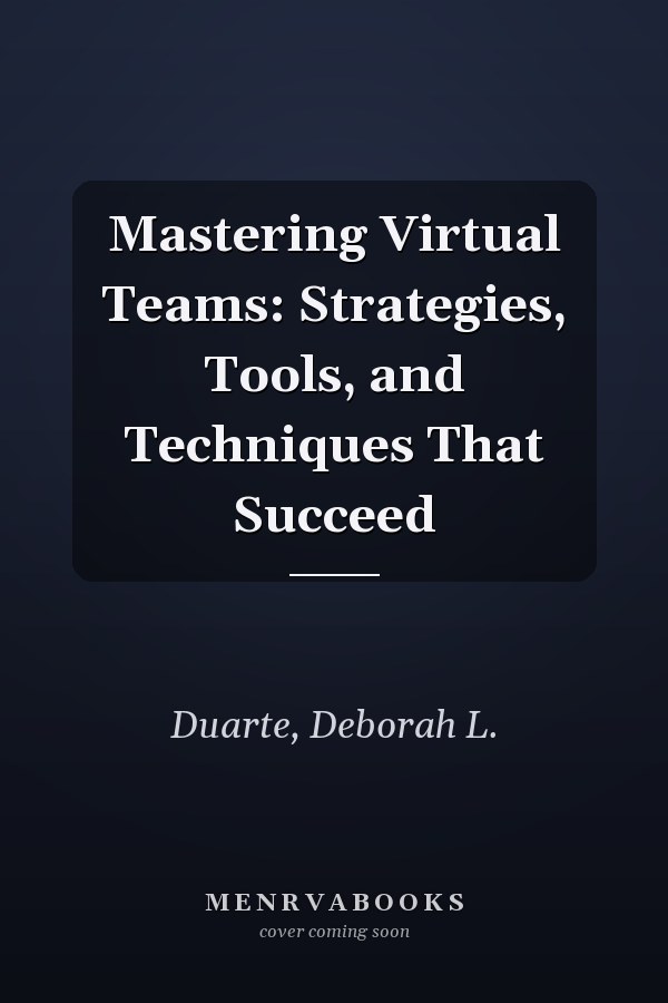 Mastering Virtual Teams: Strategies, Tools, and Techniques That Succeed
