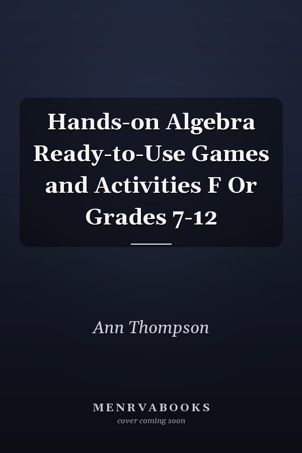 Hands-on Algebra Ready-to-Use Games and Activities F Or Grades 7-12