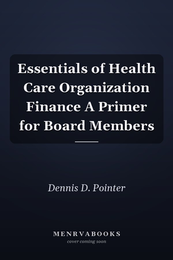 Essentials of Health Care Organization Finance A Primer for Board Members