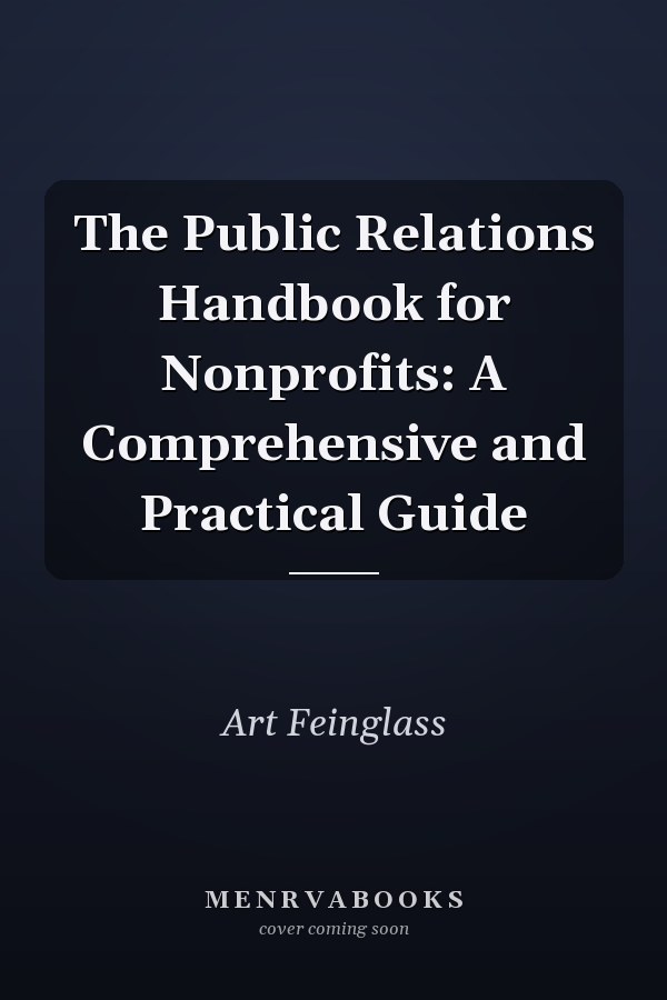 The Public Relations Handbook for Nonprofits: A Comprehensive and Practical Guide
