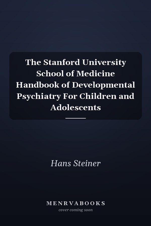 The Stanford University School of Medicine Handbook of Developmental Psychiatry For Children and Adolescents