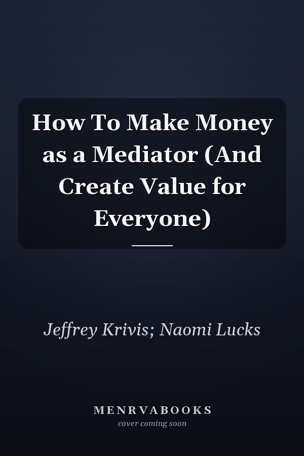 How To Make Money as a Mediator (And Create Value for Everyone)