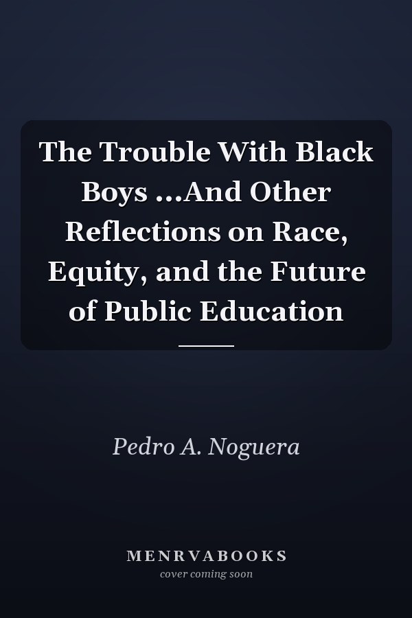 The Trouble With Black Boys ...And Other Reflections on Race, Equity, and the Future of Public Education