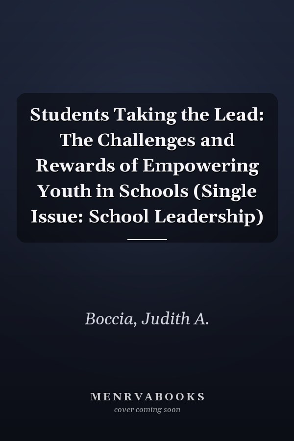 Students Taking the Lead: The Challenges and Rewards of Empowering Youth in Schools (Single Issue: School Leadership)