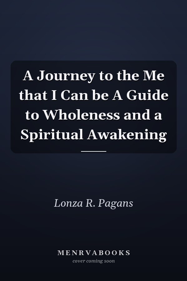 A Journey to the Me that I Can be A Guide to Wholeness and a Spiritual Awakening