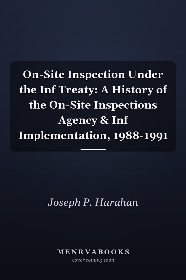 On-Site Inspection Under the Inf Treaty: A History of the On-Site Inspections Agency & Inf Implementation, 1988-1991