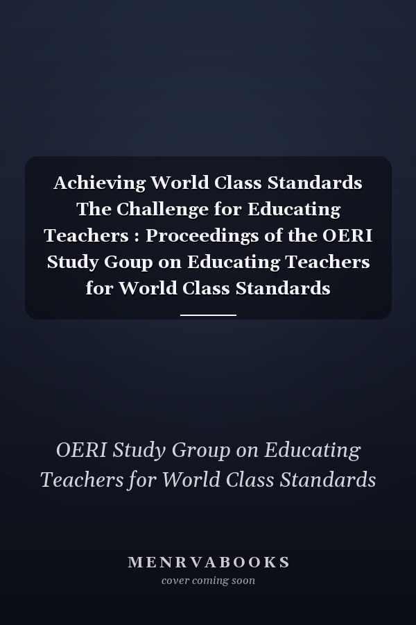 Achieving World Class Standards The Challenge for Educating Teachers : Proceedings of the OERI Study Goup on Educating Teachers for World Class Standards