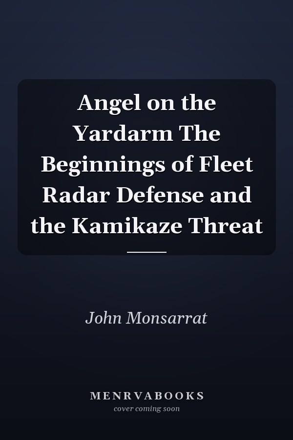 Angel on the Yardarm The Beginnings of Fleet Radar Defense and the Kamikaze Threat