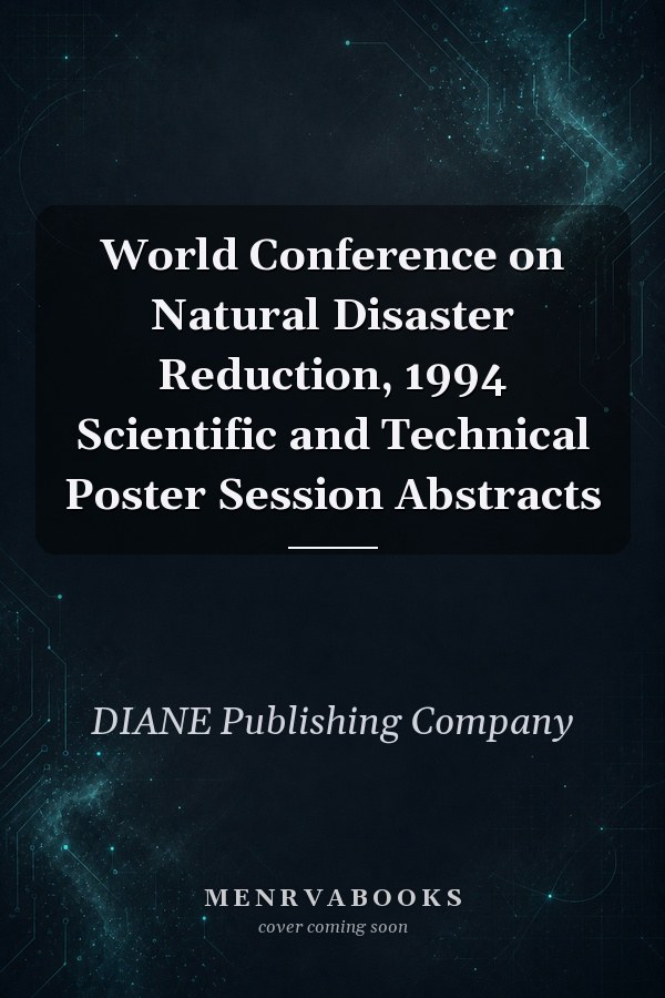 World Conference on Natural Disaster Reduction, 1994 Scientific and Technical Poster Session Abstracts