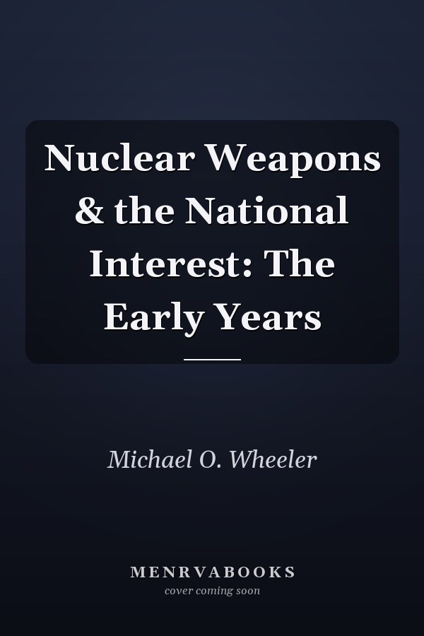Nuclear Weapons & the National Interest: The Early Years