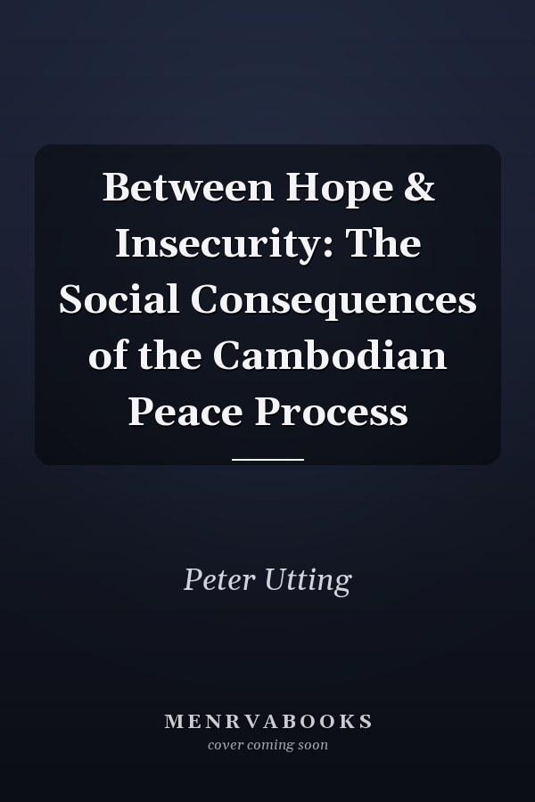Between Hope & Insecurity: The Social Consequences of the Cambodian Peace Process