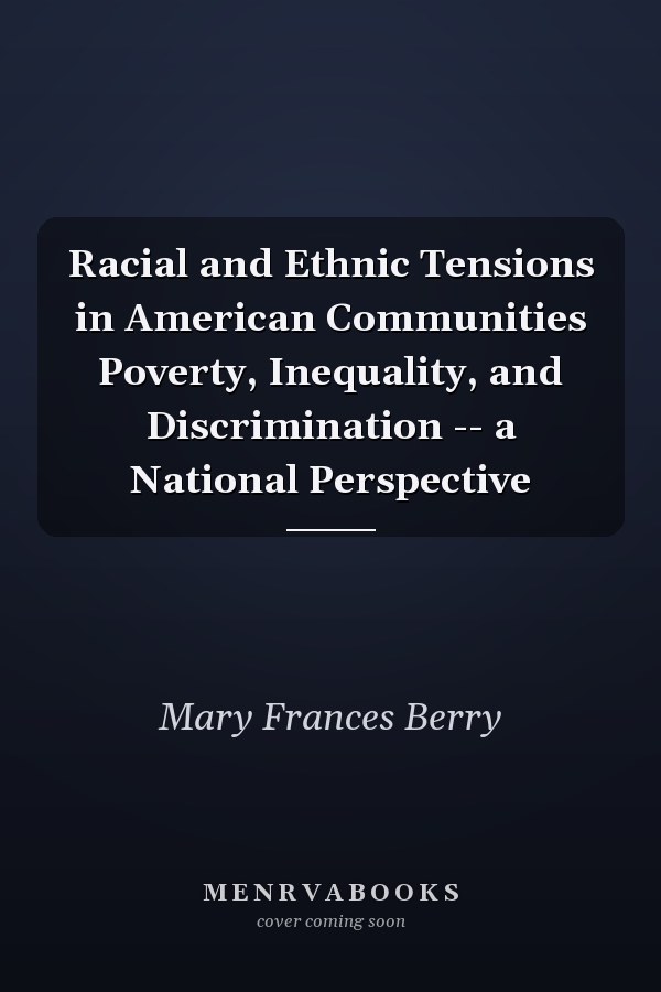 Racial and Ethnic Tensions in American Communities Poverty, Inequality, and Discrimination -- a National Perspective