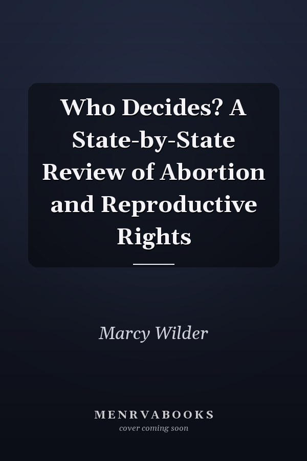 Who Decides? A State-by-State Review of Abortion and Reproductive Rights