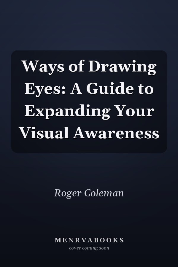 Ways of Drawing Eyes: A Guide to Expanding Your Visual Awareness