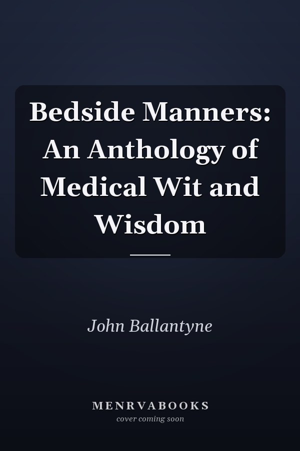 Bedside Manners: An Anthology of Medical Wit and Wisdom