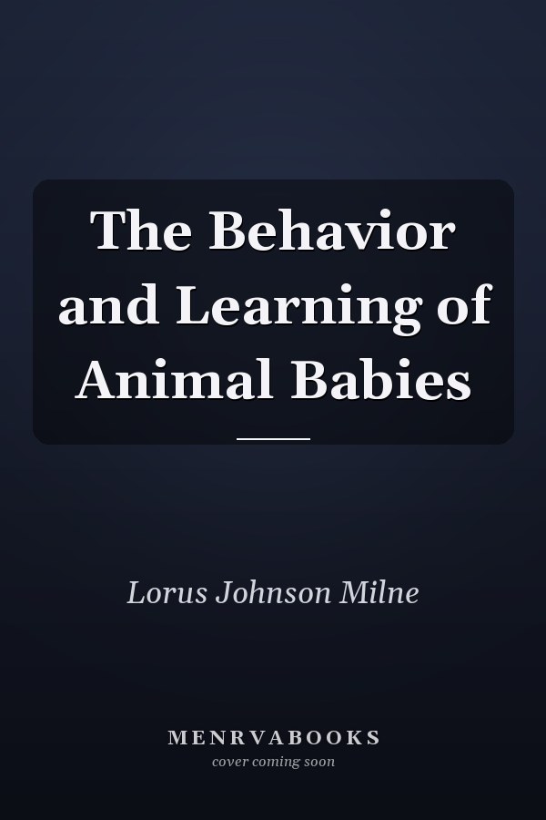 The Behavior and Learning of Animal Babies