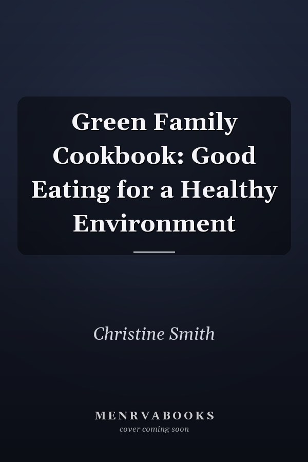 Green Family Cookbook: Good Eating for a Healthy Environment
