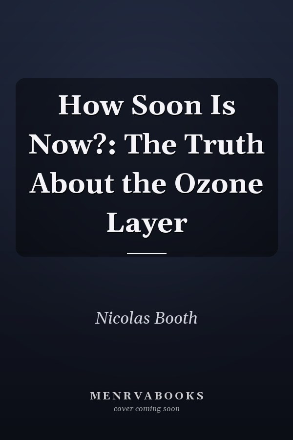 How Soon Is Now?: The Truth About the Ozone Layer