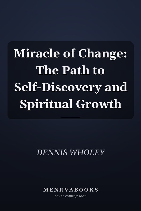 Miracle of Change: The Path to Self-Discovery and Spiritual Growth