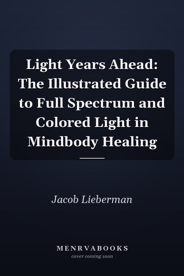 Light Years Ahead: The Illustrated Guide to Full Spectrum and Colored Light in Mindbody Healing