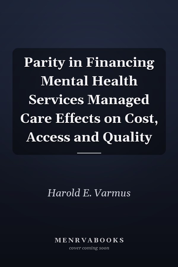 Parity in Financing Mental Health Services Managed Care Effects on Cost, Access and Quality