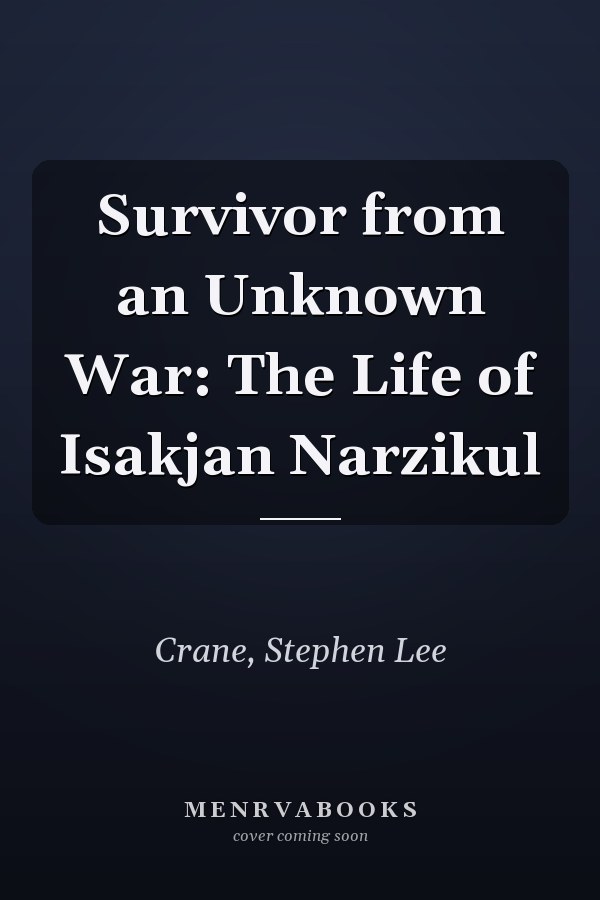 Survivor from an Unknown War: The Life of Isakjan Narzikul