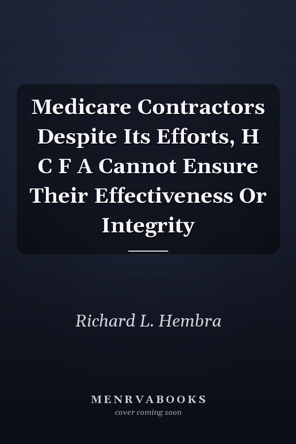 Medicare Contractors Despite Its Efforts, H C F A Cannot Ensure Their Effectiveness Or Integrity