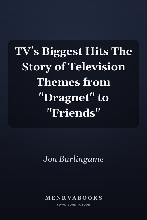 TV's Biggest Hits The Story of Television Themes from "Dragnet" to "Friends"