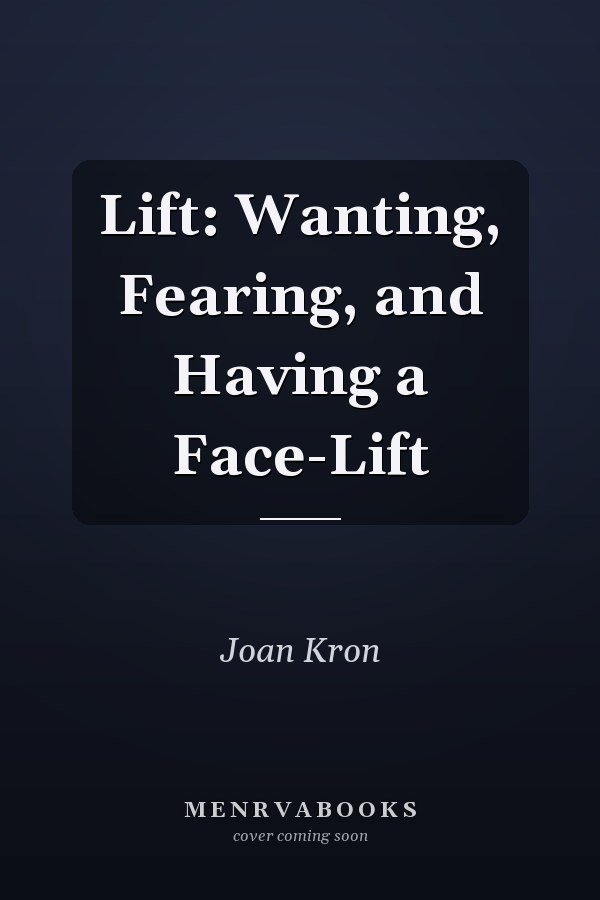 Lift: Wanting, Fearing, and Having a Face-Lift