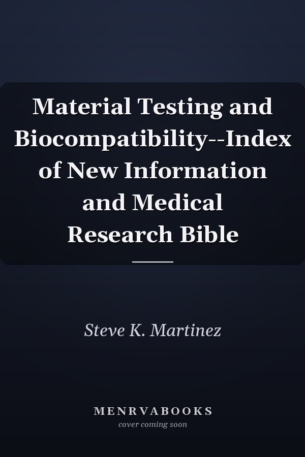 Material Testing and Biocompatibility--Index of New Information and Medical Research Bible