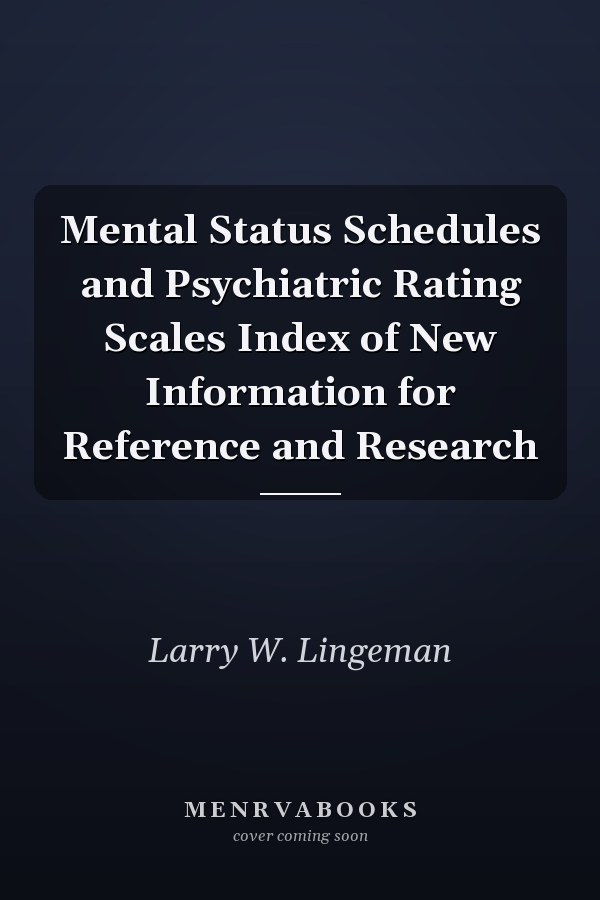 Mental Status Schedules and Psychiatric Rating Scales Index of New Information for Reference and Research