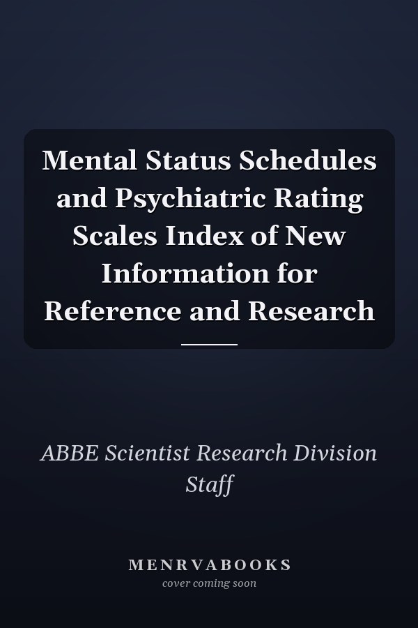 Mental Status Schedules and Psychiatric Rating Scales Index of New Information for Reference and Research