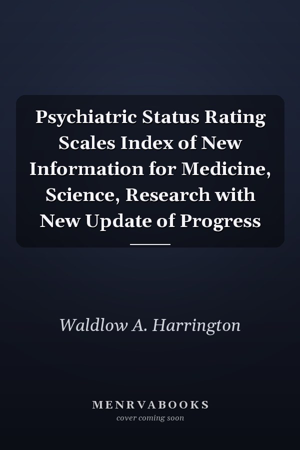 Psychiatric Status Rating Scales Index of New Information for Medicine, Science, Research with New Update of Progress