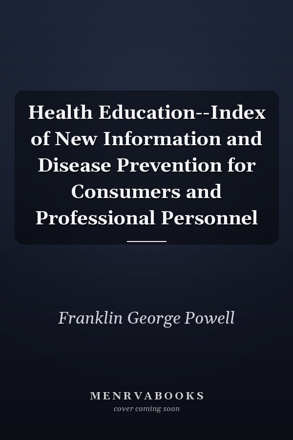 Health Education--Index of New Information and Disease Prevention for Consumers and Professional Personnel