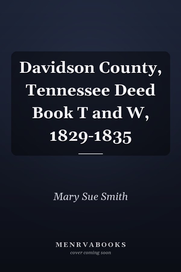 Davidson County, Tennessee Deed Book T and W, 1829-1835