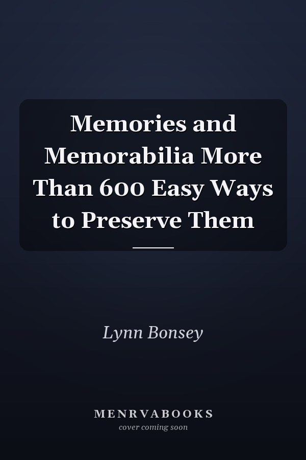 Memories and Memorabilia More Than 600 Easy Ways to Preserve Them