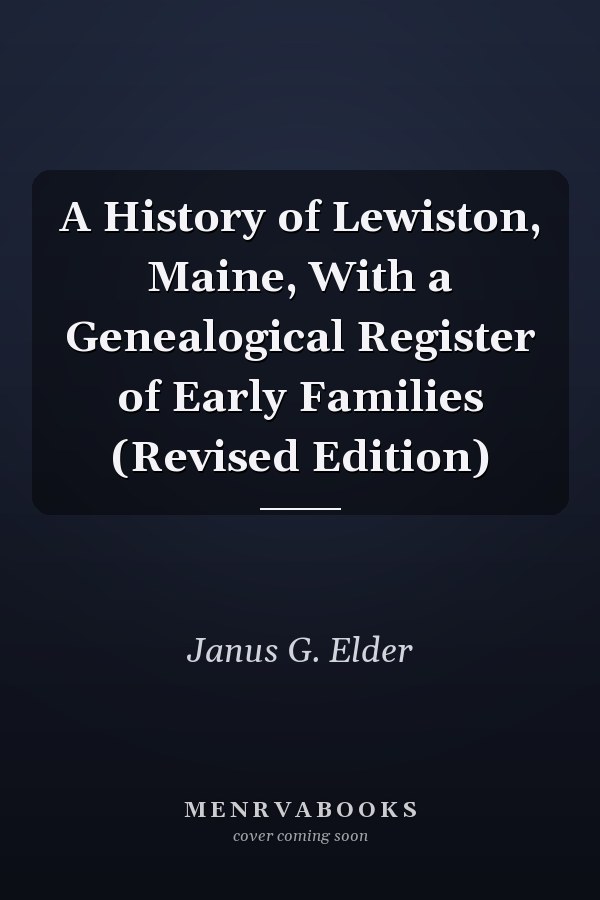A History of Lewiston, Maine, With a Genealogical Register of Early Families (Revised Edition)