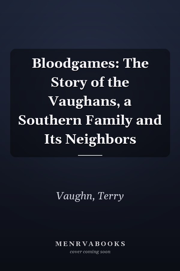 Bloodgames: The Story of the Vaughans, a Southern Family and Its Neighbors