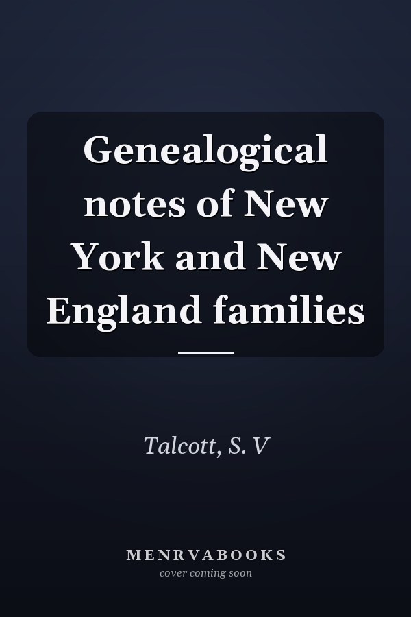 Genealogical notes of New York and New England families