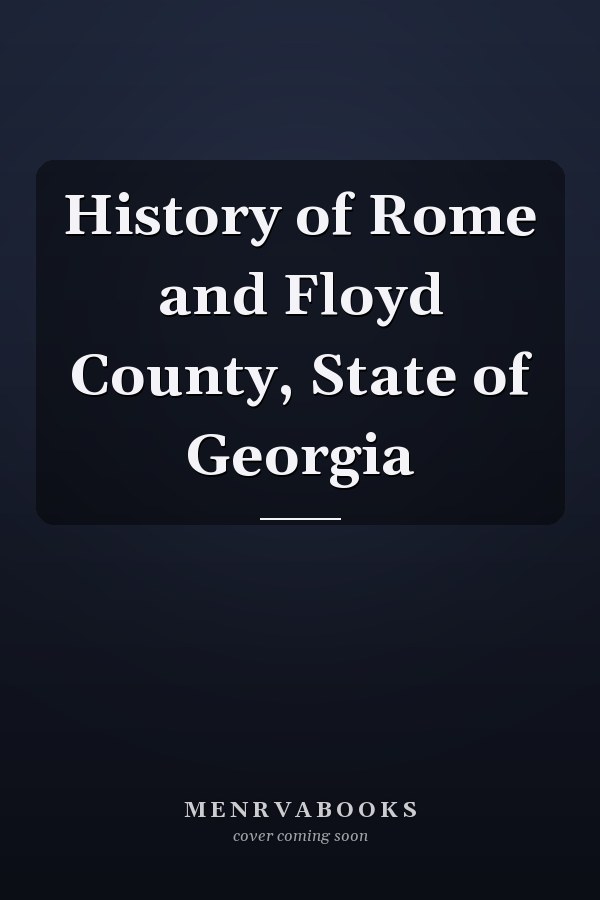 History of Rome and Floyd County, State of Georgia