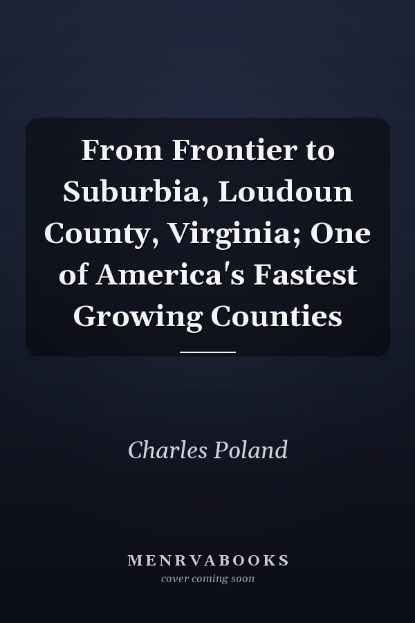 From Frontier to Suburbia, Loudoun County, Virginia; One of America's Fastest Growing Counties