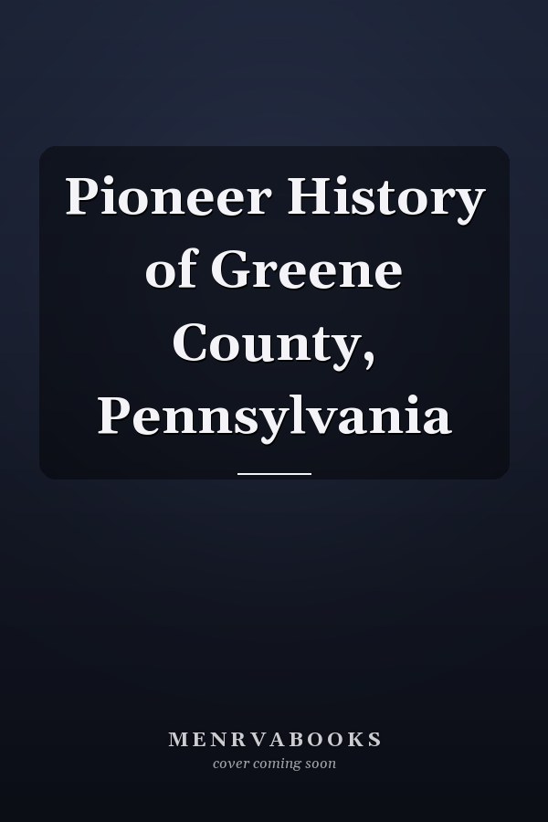 Pioneer History of Greene County, Pennsylvania