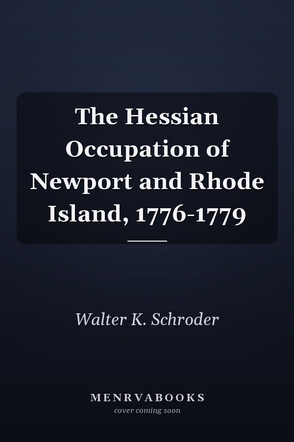 The Hessian Occupation of Newport and Rhode Island, 1776-1779