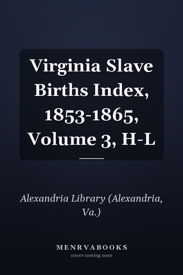 Virginia Slave Births Index, 1853-1865, Volume 3, H-L
