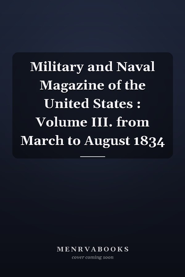 Military and Naval Magazine of the United States : Volume III. from March to August 1834