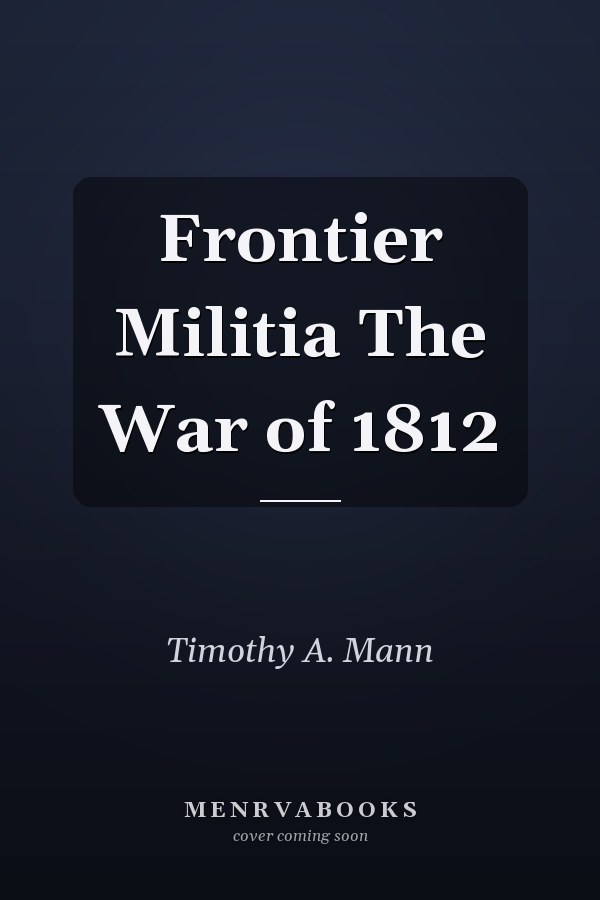 Frontier Militia The War of 1812