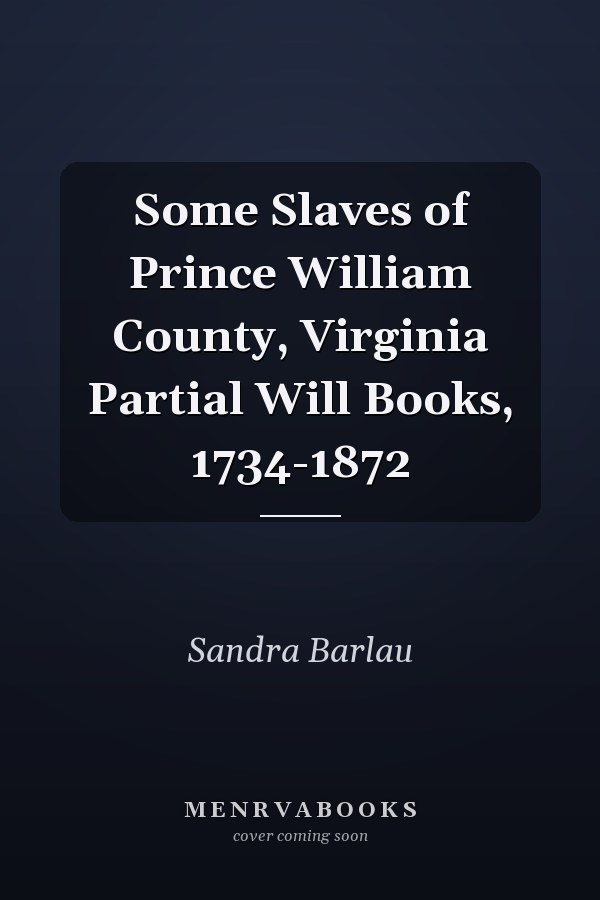 Some Slaves of Prince William County, Virginia Partial Will Books, 1734-1872