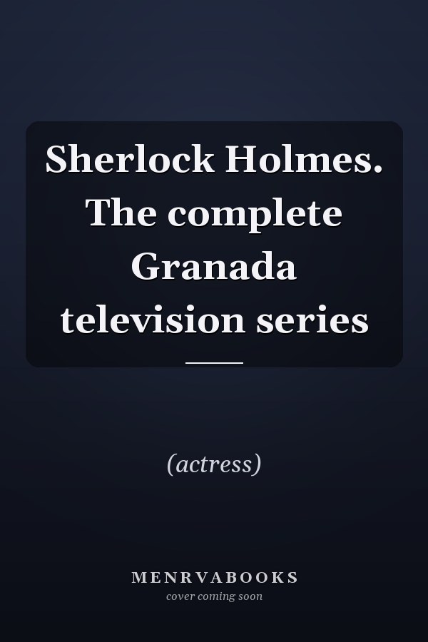 Sherlock Holmes. The complete Granada television series